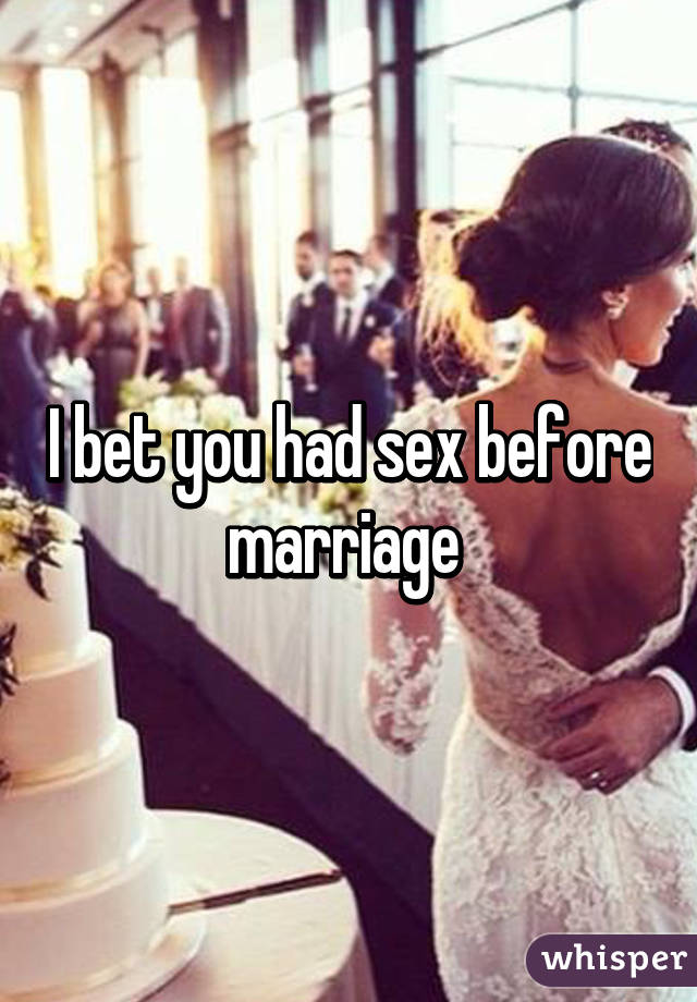 I bet you had sex before marriage 