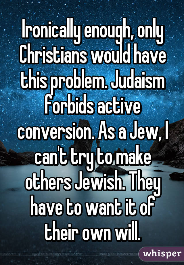 Ironically enough, only Christians would have this problem. Judaism forbids active conversion. As a Jew, I can't try to make others Jewish. They have to want it of their own will.