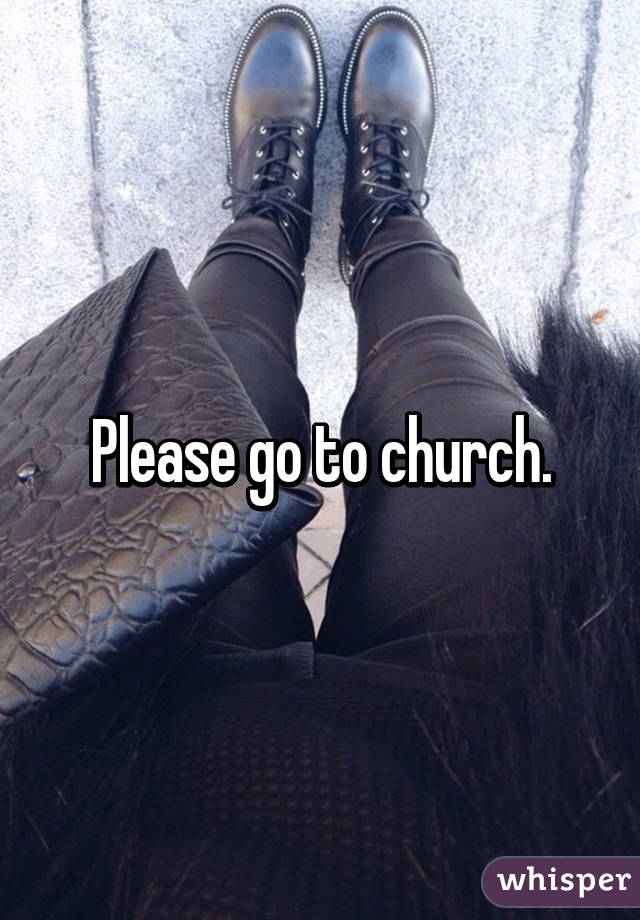 Please go to church.
