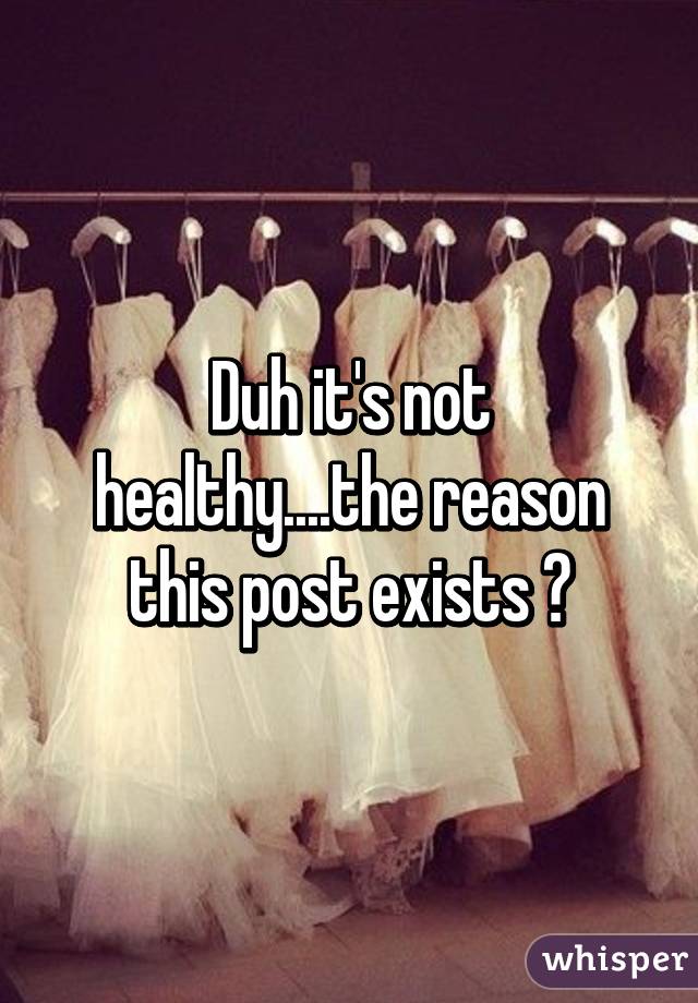 Duh it's not healthy....the reason this post exists 😂