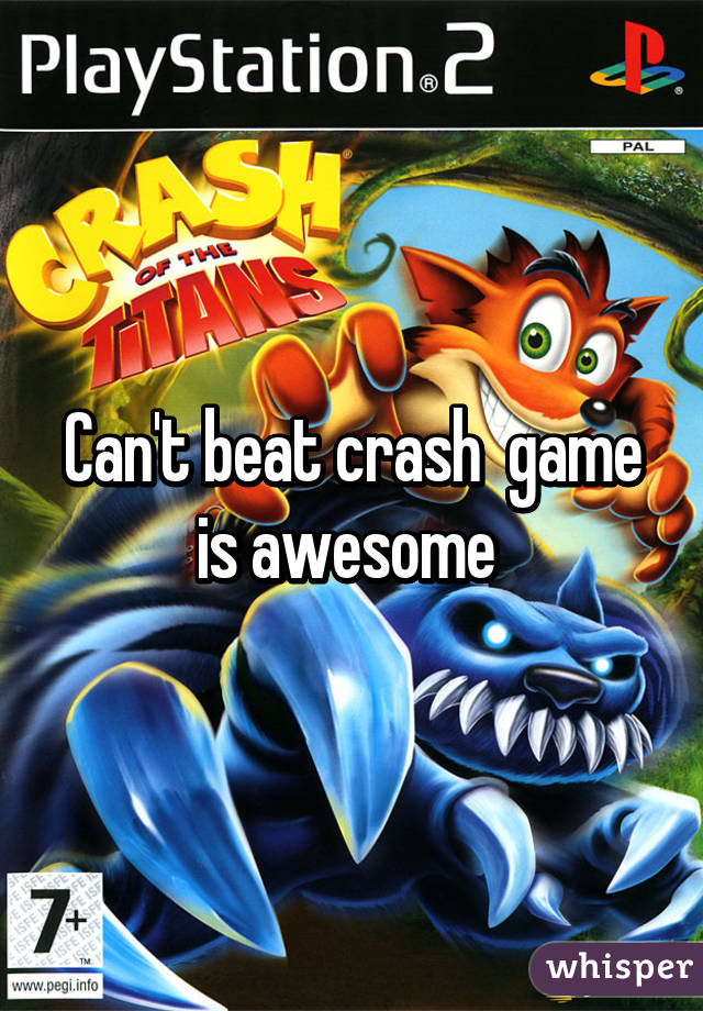 Can't beat crash  game is awesome 