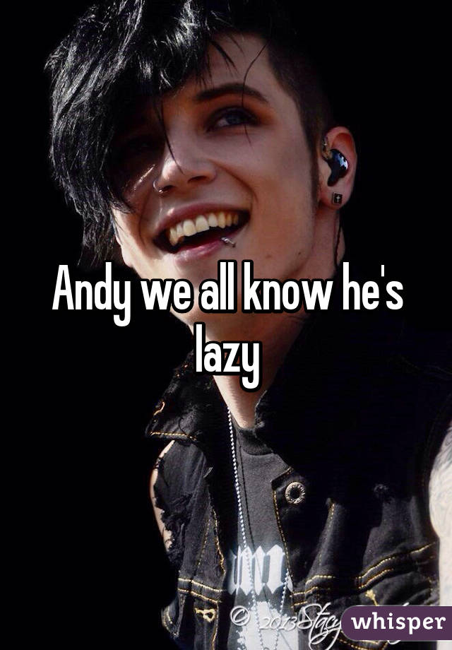 Andy we all know he's lazy