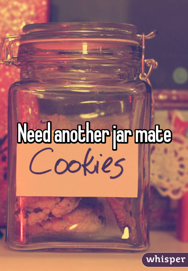 Need another jar mate