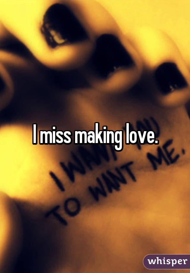 Miss making love I Miss Making Love