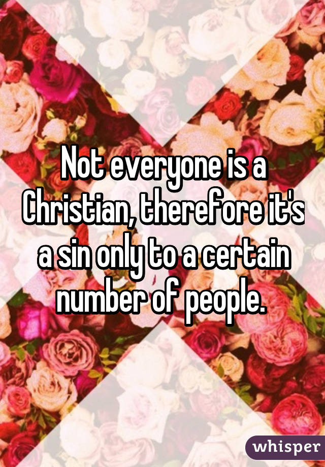 Not everyone is a Christian, therefore it's a sin only to a certain number of people. 