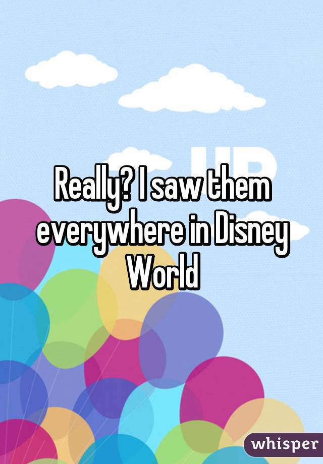 Really? I saw them everywhere in Disney World