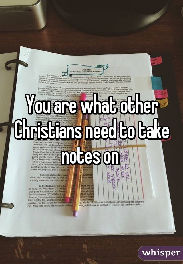 You are what other Christians need to take notes on 