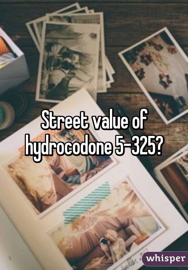 Street value of hydrocodone 5-325?