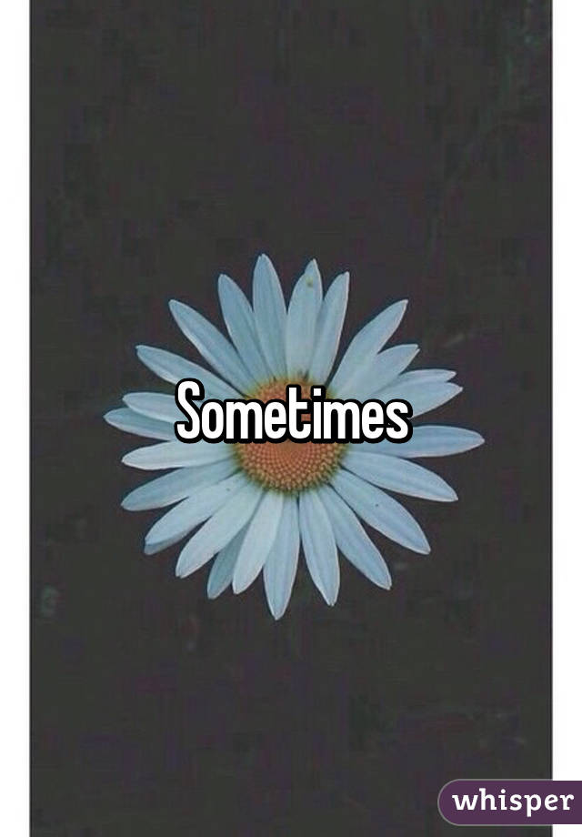 Sometimes