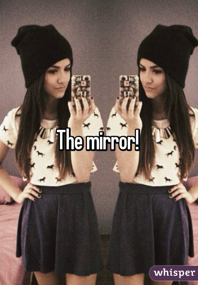 The mirror! 