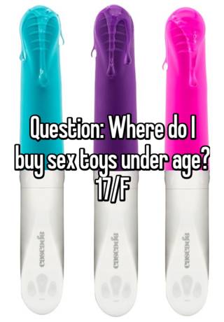 Question Where do I buy sex toys under age 17 F