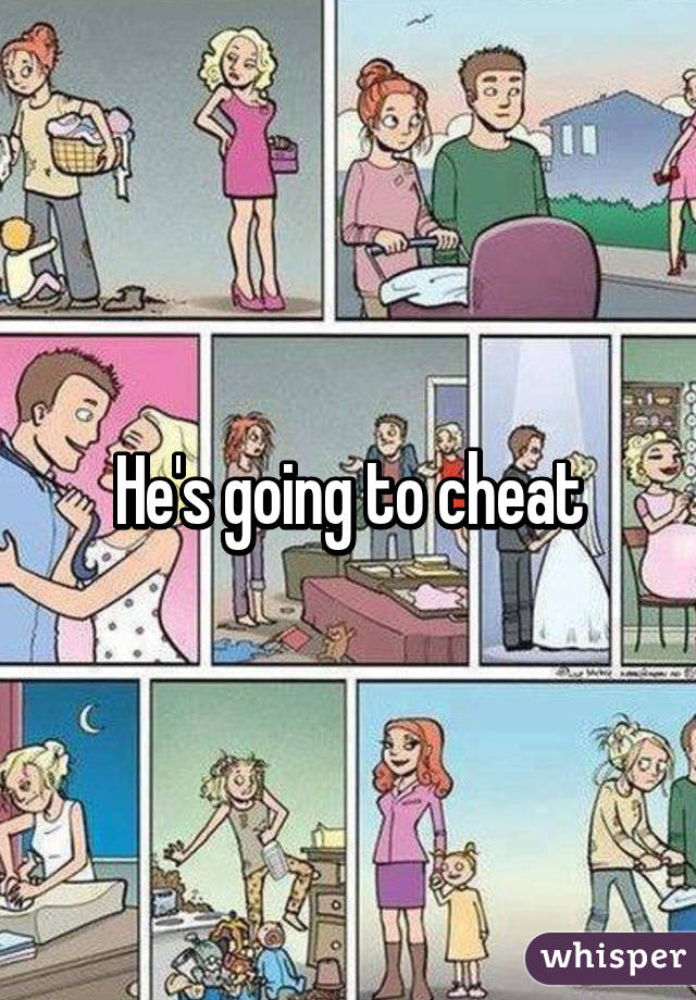 He's going to cheat