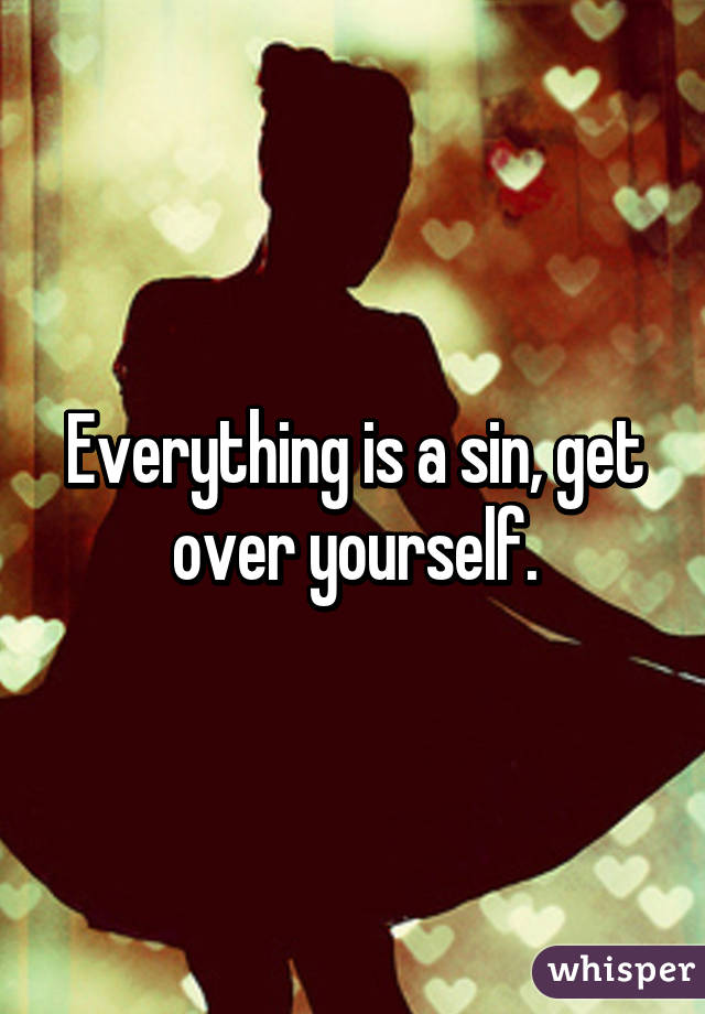 Everything is a sin, get over yourself.