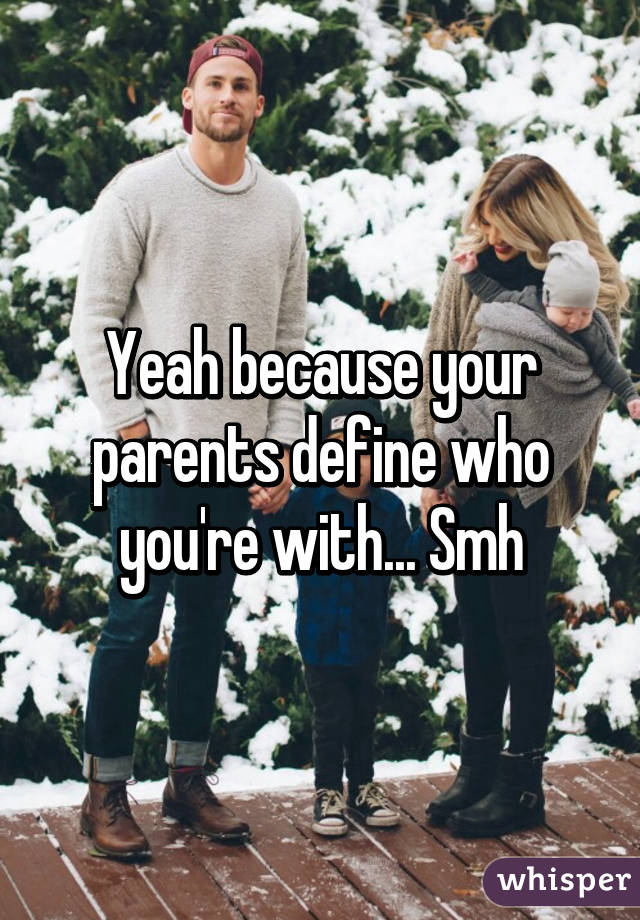 Yeah because your parents define who you're with... Smh