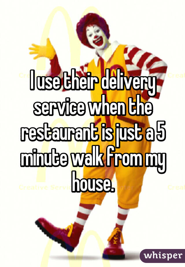 I use their delivery service when the restaurant is just a 5 minute walk from my house.