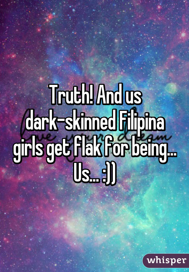 Truth! And us dark-skinned Filipina girls get flak for being... Us... :))