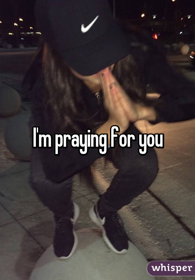 I'm praying for you