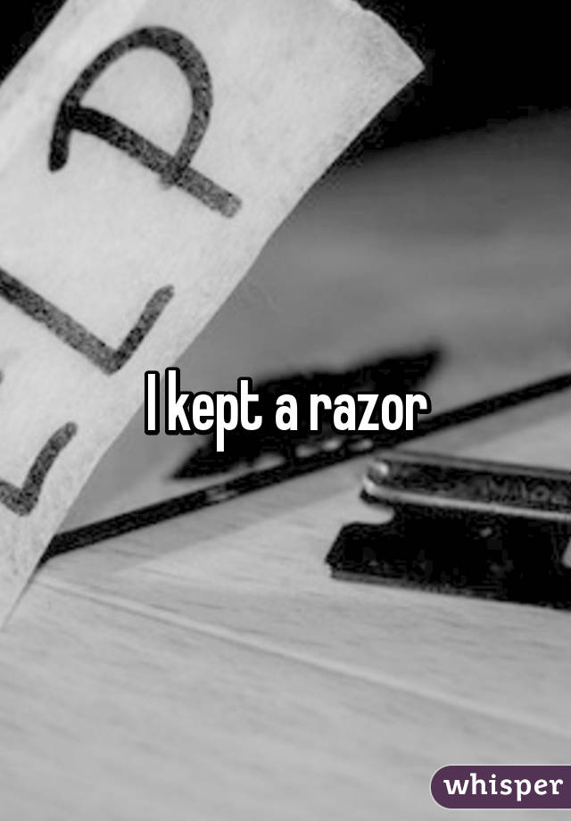 I kept a razor