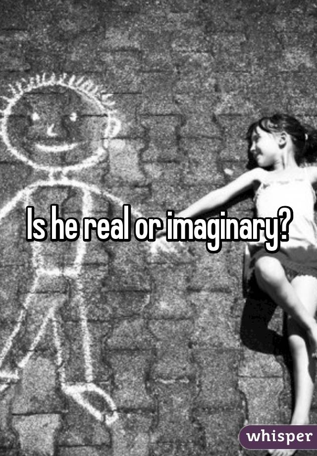 Is he real or imaginary?