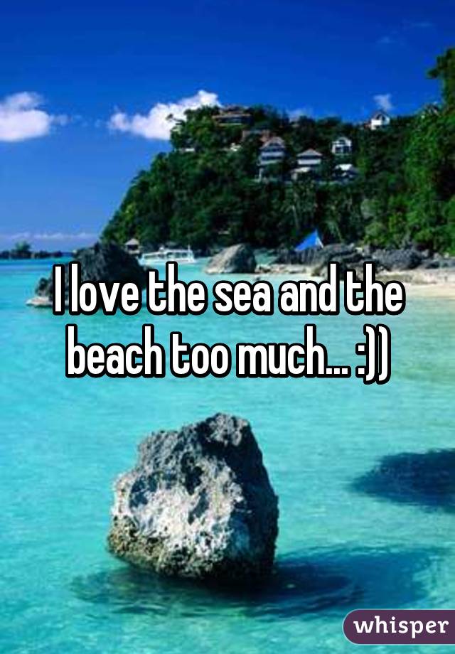 I love the sea and the beach too much... :))