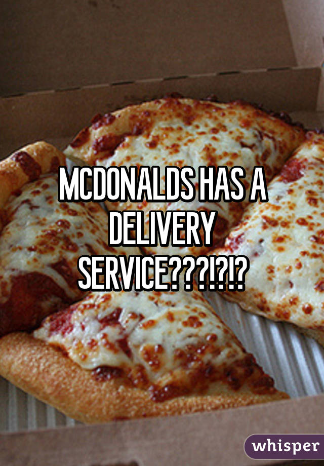 MCDONALDS HAS A DELIVERY SERVICE???!?!?