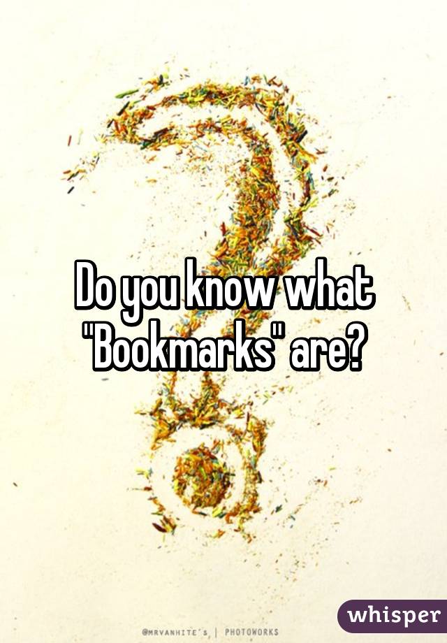 Do you know what "Bookmarks" are?