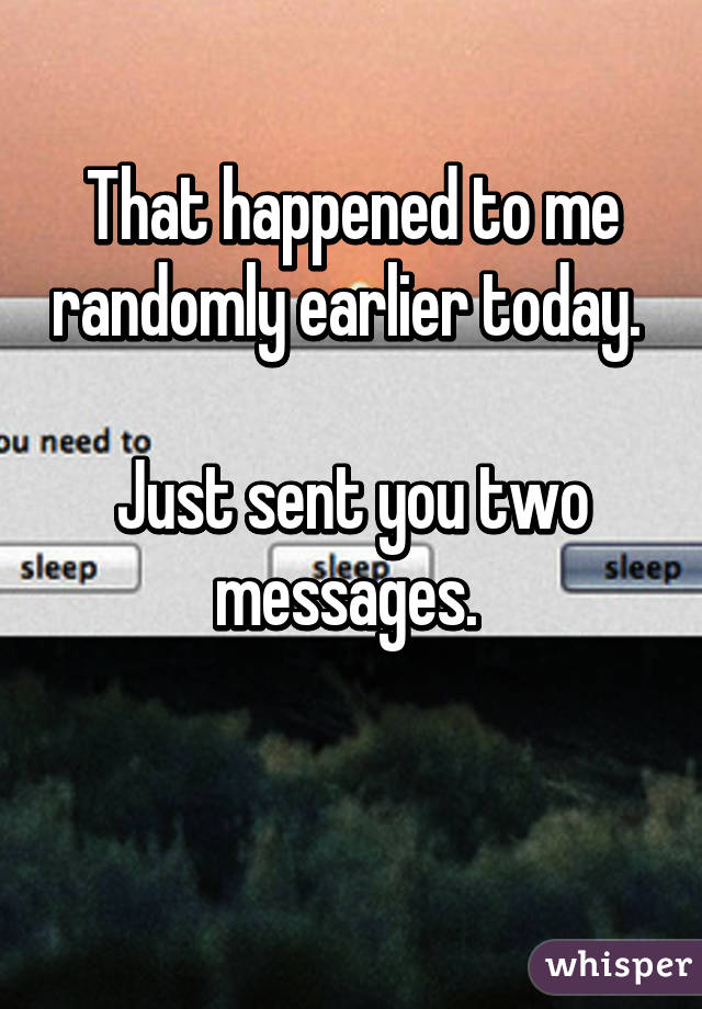 That happened to me randomly earlier today. 

Just sent you two messages. 

