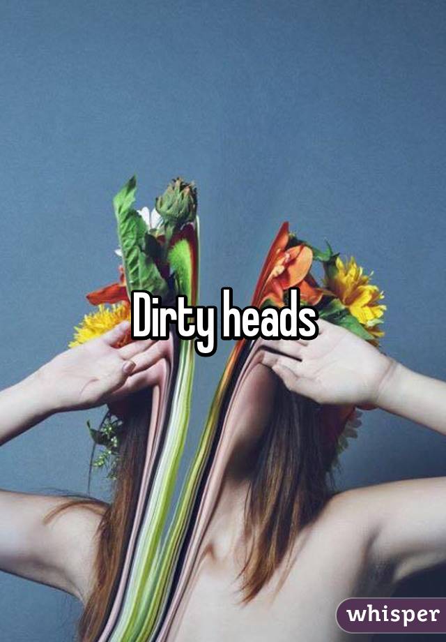 Dirty heads