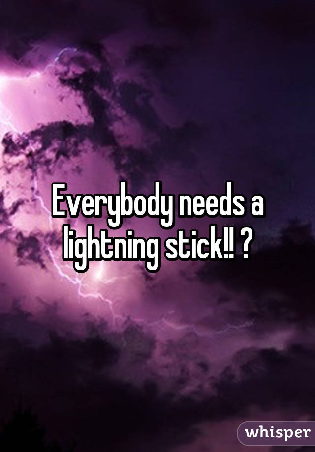 Everybody needs a lightning stick!! 👌