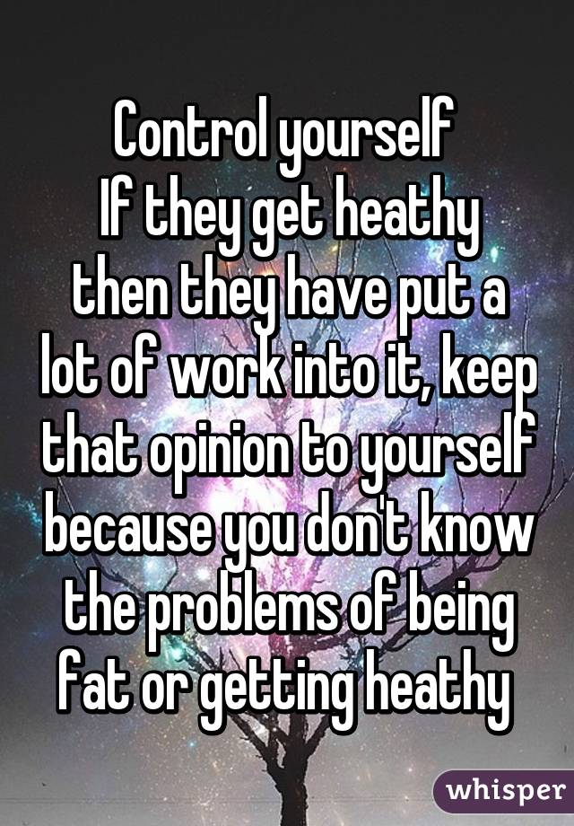 Control yourself 
If they get heathy then they have put a lot of work into it, keep that opinion to yourself because you don't know the problems of being fat or getting heathy 