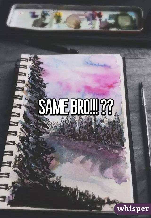 SAME BRO!!! 👌🏻