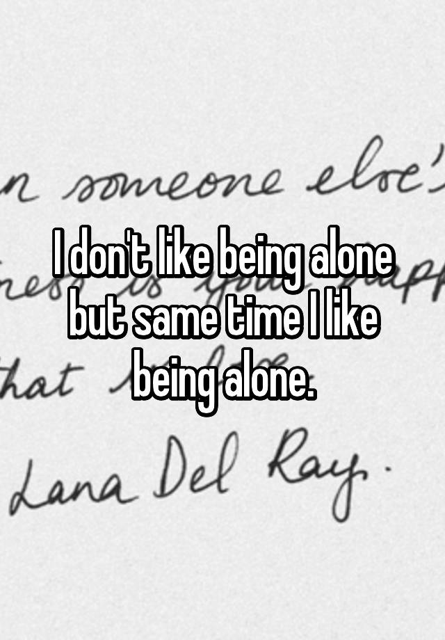 i-don-t-like-being-alone-but-same-time-i-like-being-alone