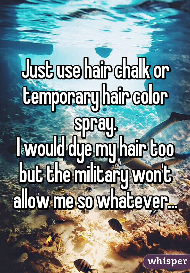 Just use hair chalk or temporary hair color spray.
I would dye my hair too but the military won't allow me so whatever...