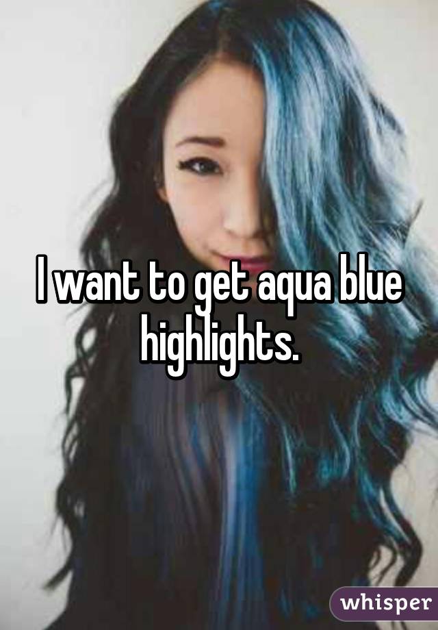 I want to get aqua blue highlights.