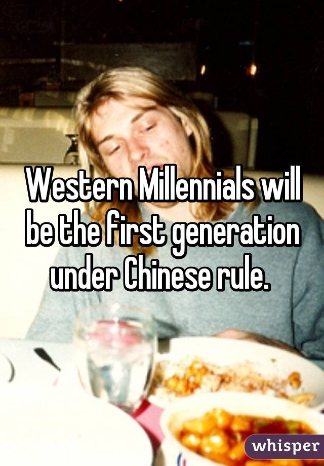 Western Millennials will be the first generation under Chinese rule. 