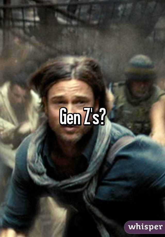 Gen Z's?