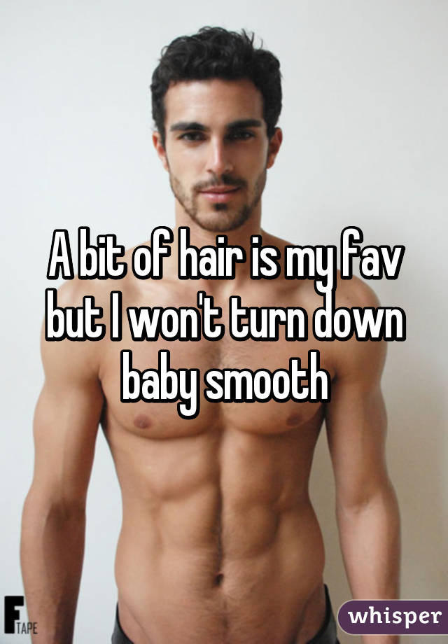 A bit of hair is my fav but I won't turn down baby smooth