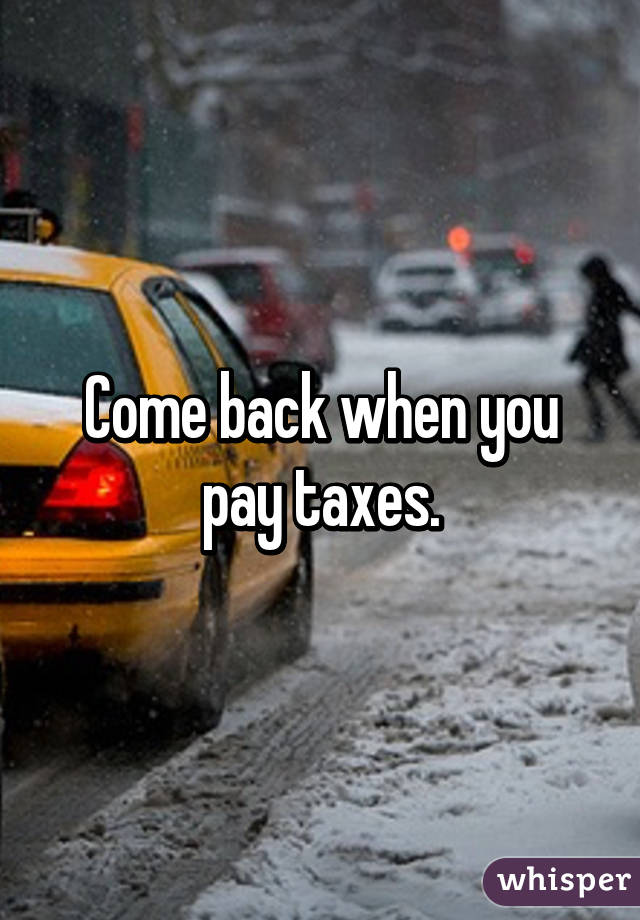 Come back when you pay taxes.