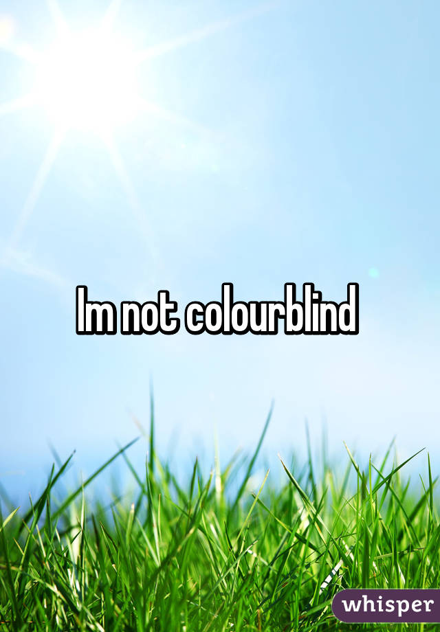 Im not colourblind 