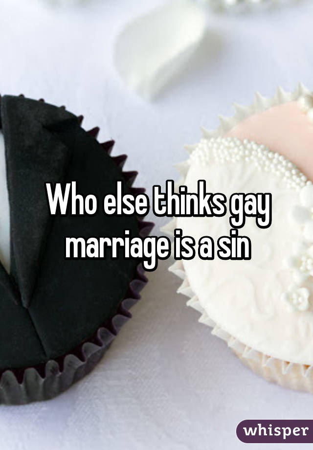 Who else thinks gay marriage is a sin