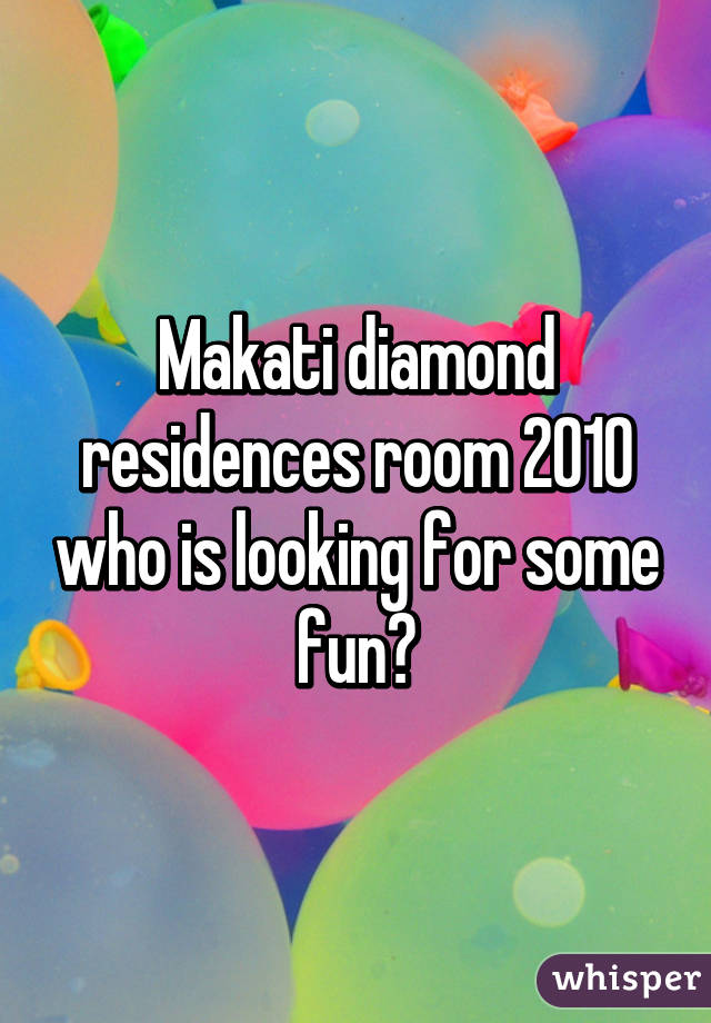 Makati diamond residences room 2010 who is looking for some fun?