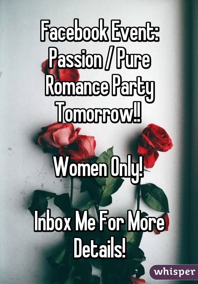 Facebook Event:
Passion / Pure Romance Party Tomorrow!! 

Women Only! 

Inbox Me For More Details!