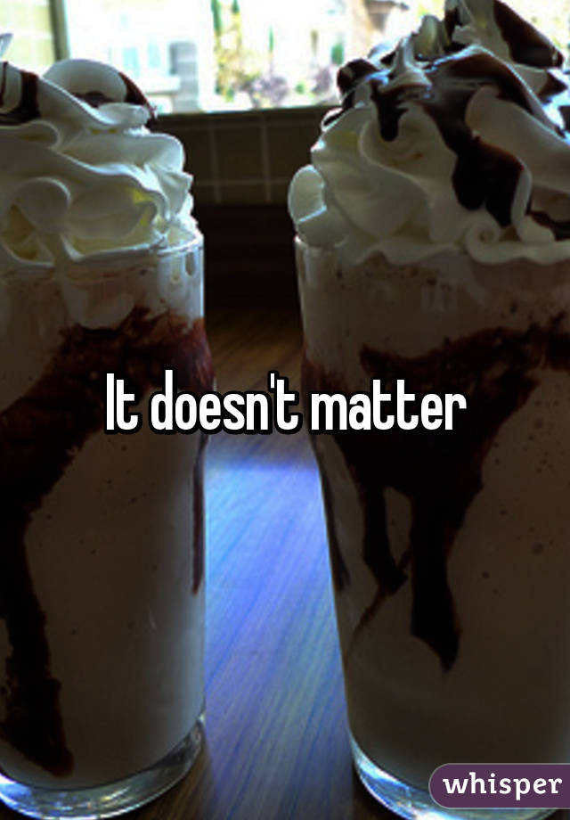 It doesn't matter