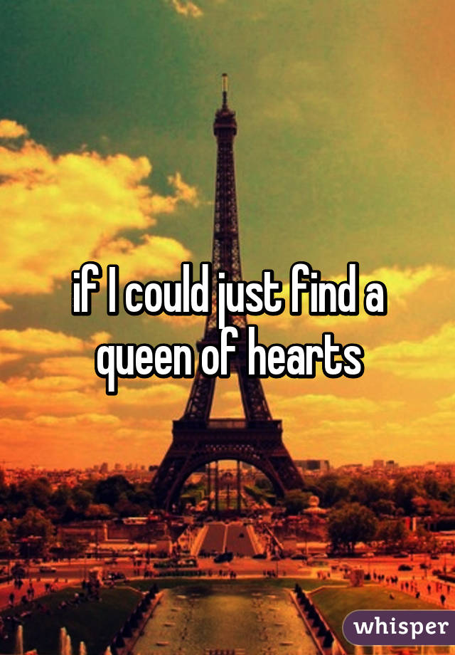 if I could just find a queen of hearts