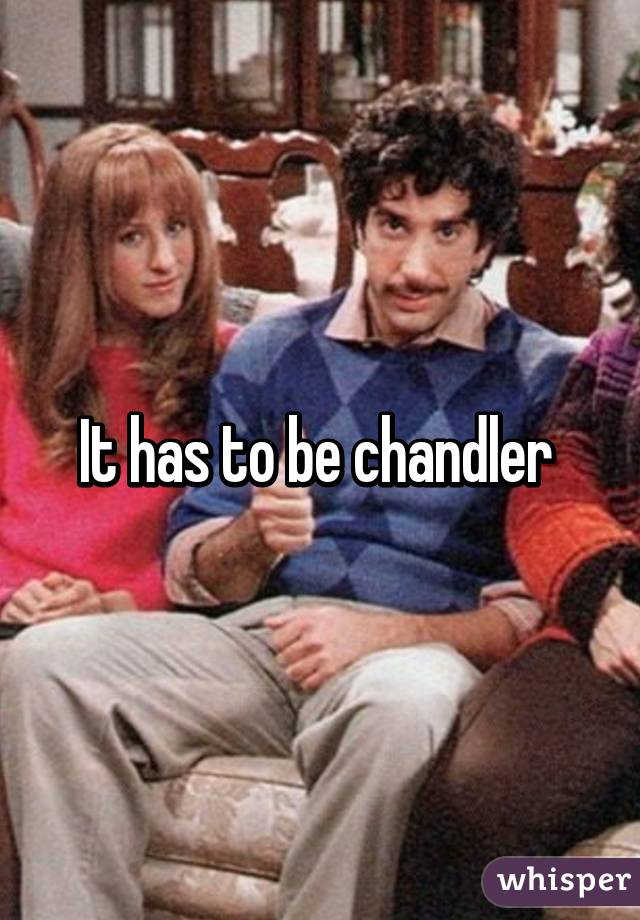 It has to be chandler 