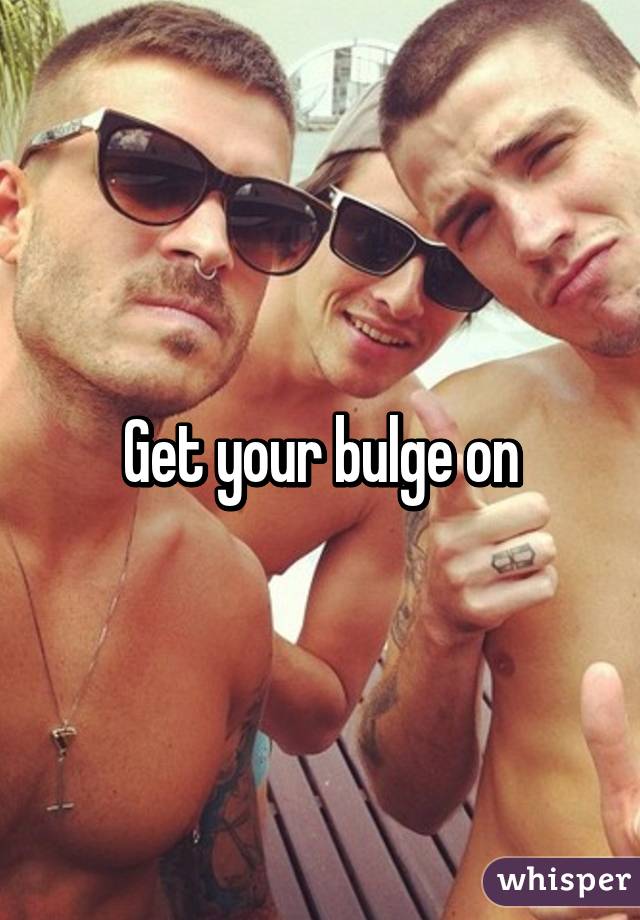 Get your bulge on
