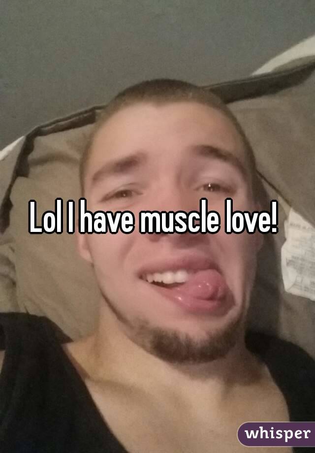 Lol I have muscle love! 