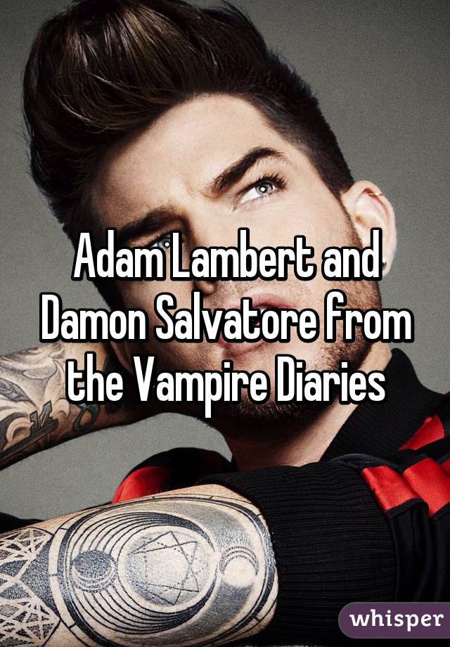 Adam Lambert and Damon Salvatore from the Vampire Diaries