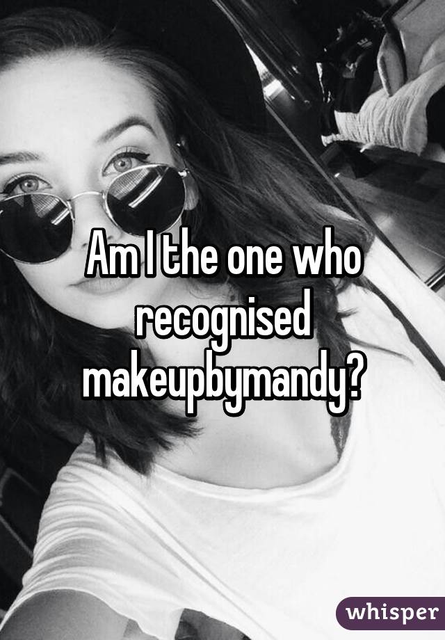 Am I the one who recognised makeupbymandy?