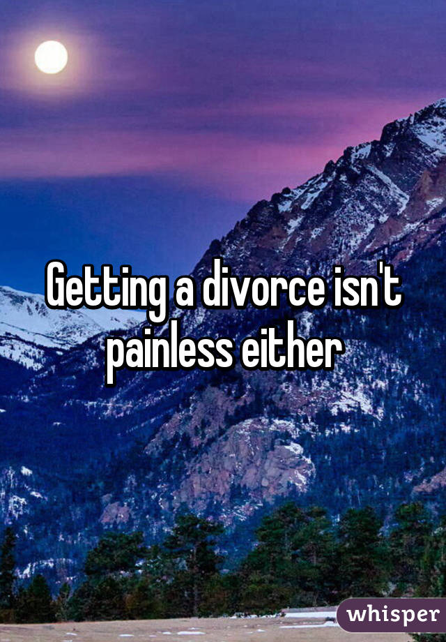 Getting a divorce isn't painless either